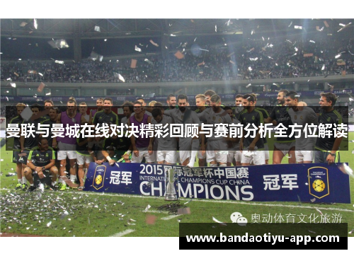 曼联与曼城在线对决精彩回顾与赛前分析全方位解读