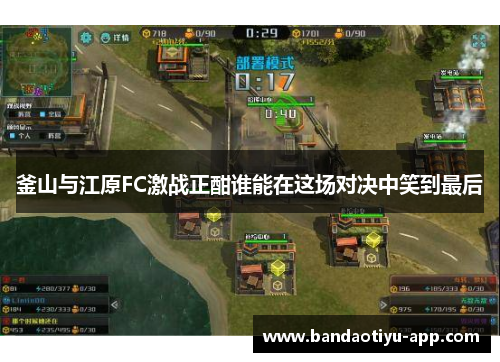 釜山与江原FC激战正酣谁能在这场对决中笑到最后
